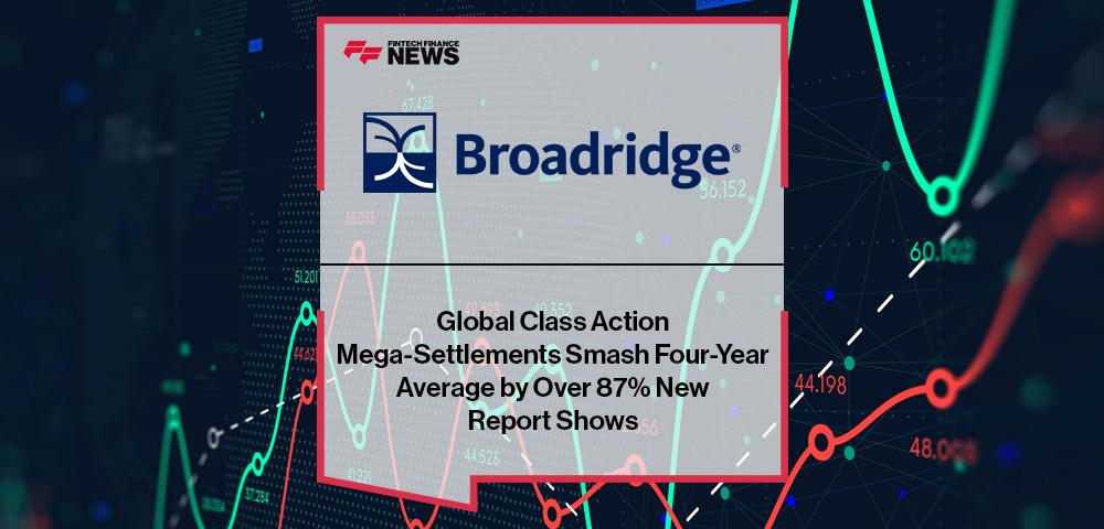 Global Class Action Mega-Settlements Smash Four-Year Average by Over 87% New Broadridge Report Shows