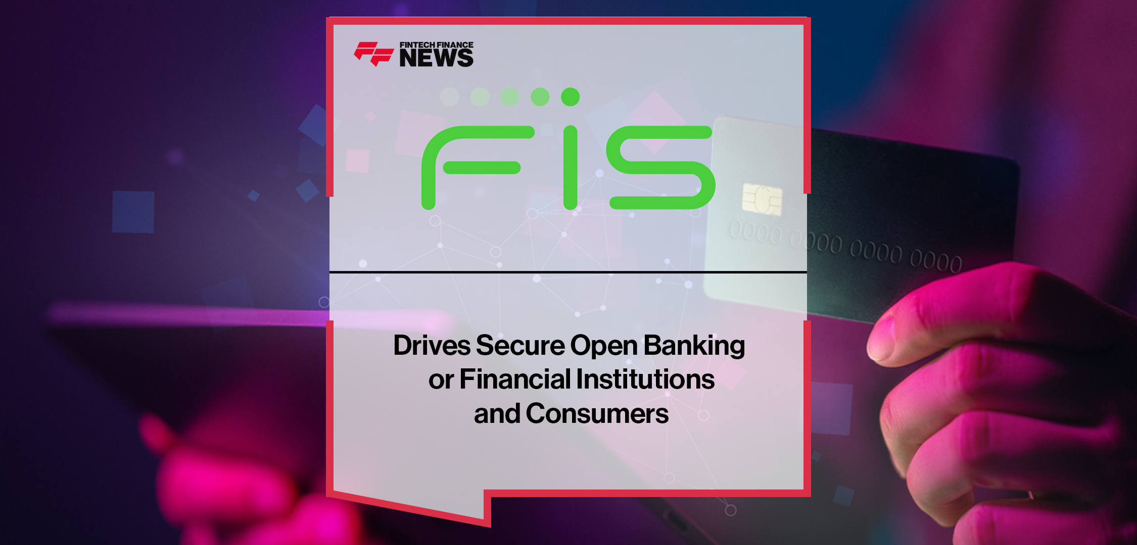 FIS Drives Secure Open Banking for Financial Institutions and Consumers | Fintech Finance NEws