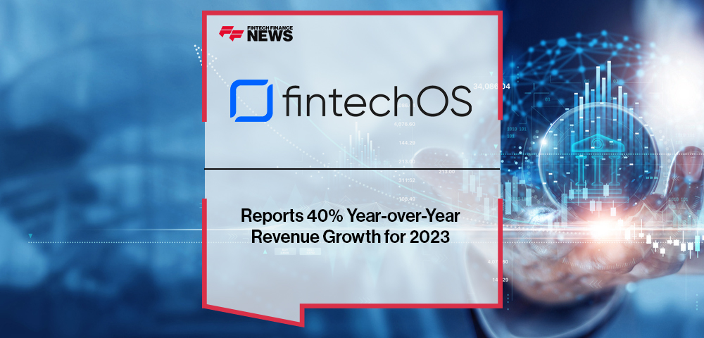 FintechOS Reports 40% Year-over-Year Revenue Growth for 2023