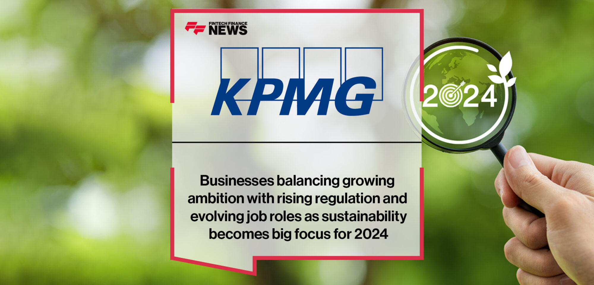 KPMG Reveal Businesses balancing growing ambition with rising regulation and evolving job roles as sustainability becomes big focus for 2024 | Fintech Finance News