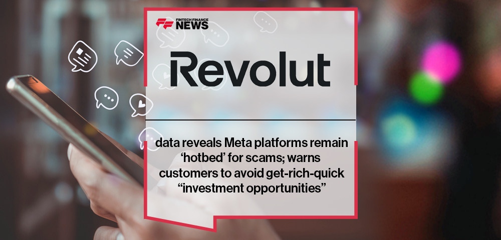 Revolut data reveals Meta platforms remain ‘hotbed’ for scams; warns customers to avoid get-rich-quick “investment opportunities”