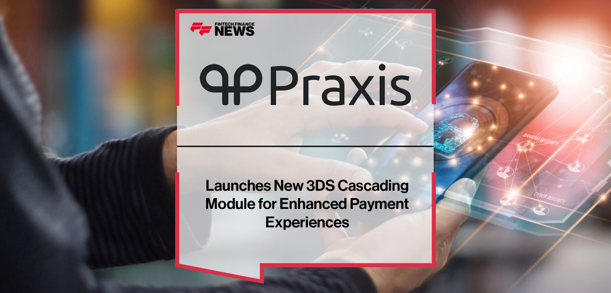 Praxis Tech Launches New 3DS Cascading Module for Enhanced Payment Experiences | Fintech Finance News