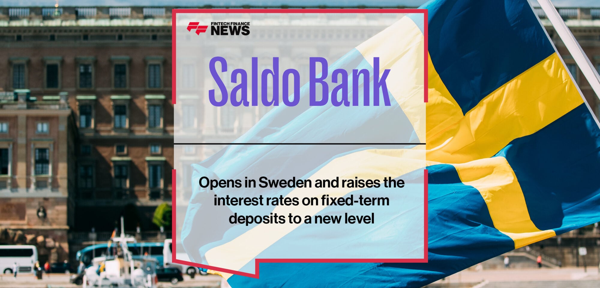 Saldo Bank opens in Sweden and raises the interest rates on fixed-term deposits to a new level | Fintech Finance News