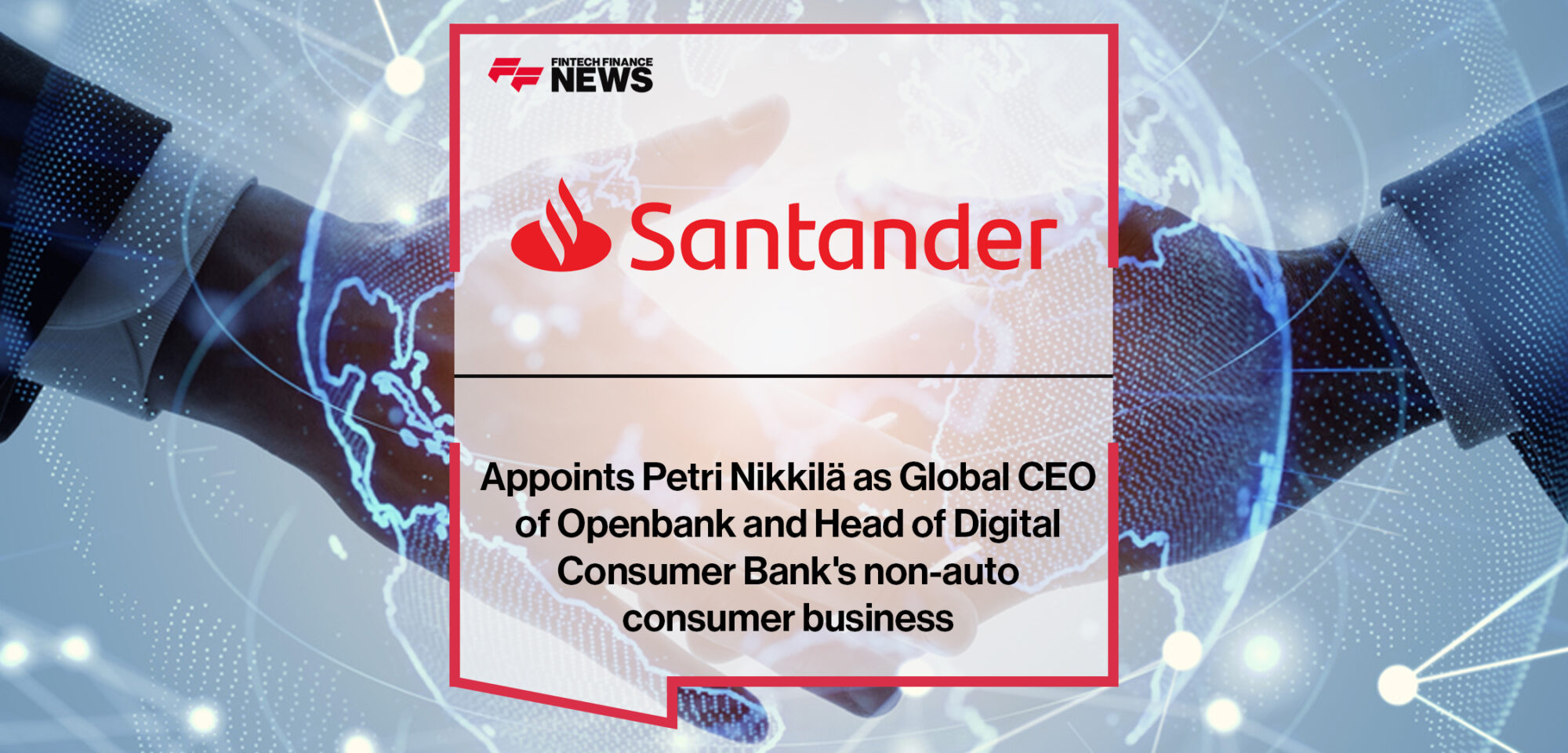 Santander appoints Petri Nikkilä as Global CEO of Openbank and Head of Digital Consumer Bank's non-auto consumer business | Fintech Finance News