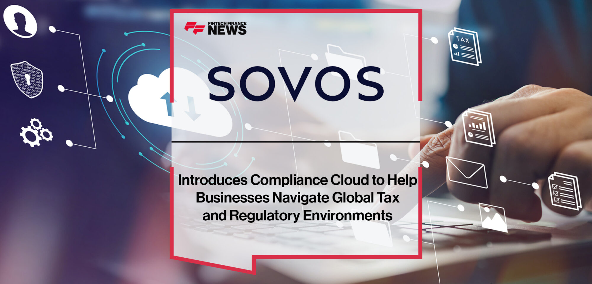 Sovos Introduces Compliance Cloud to Help Businesses Navigate Global Tax and Regulatory Environments | Fintech Finance News