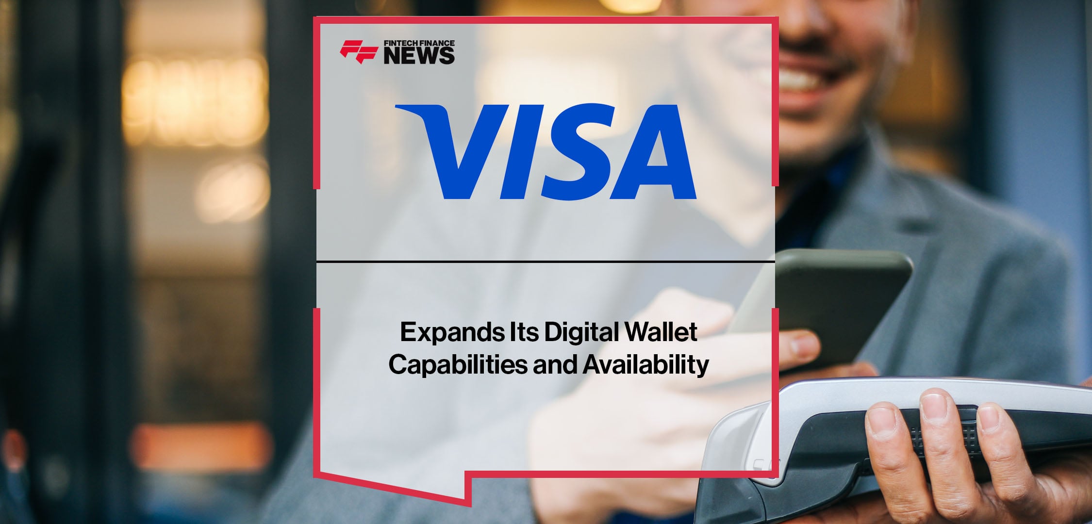 Visa Expands Its Digital Wallet Capabilities and Availability | Fintech Finance News
