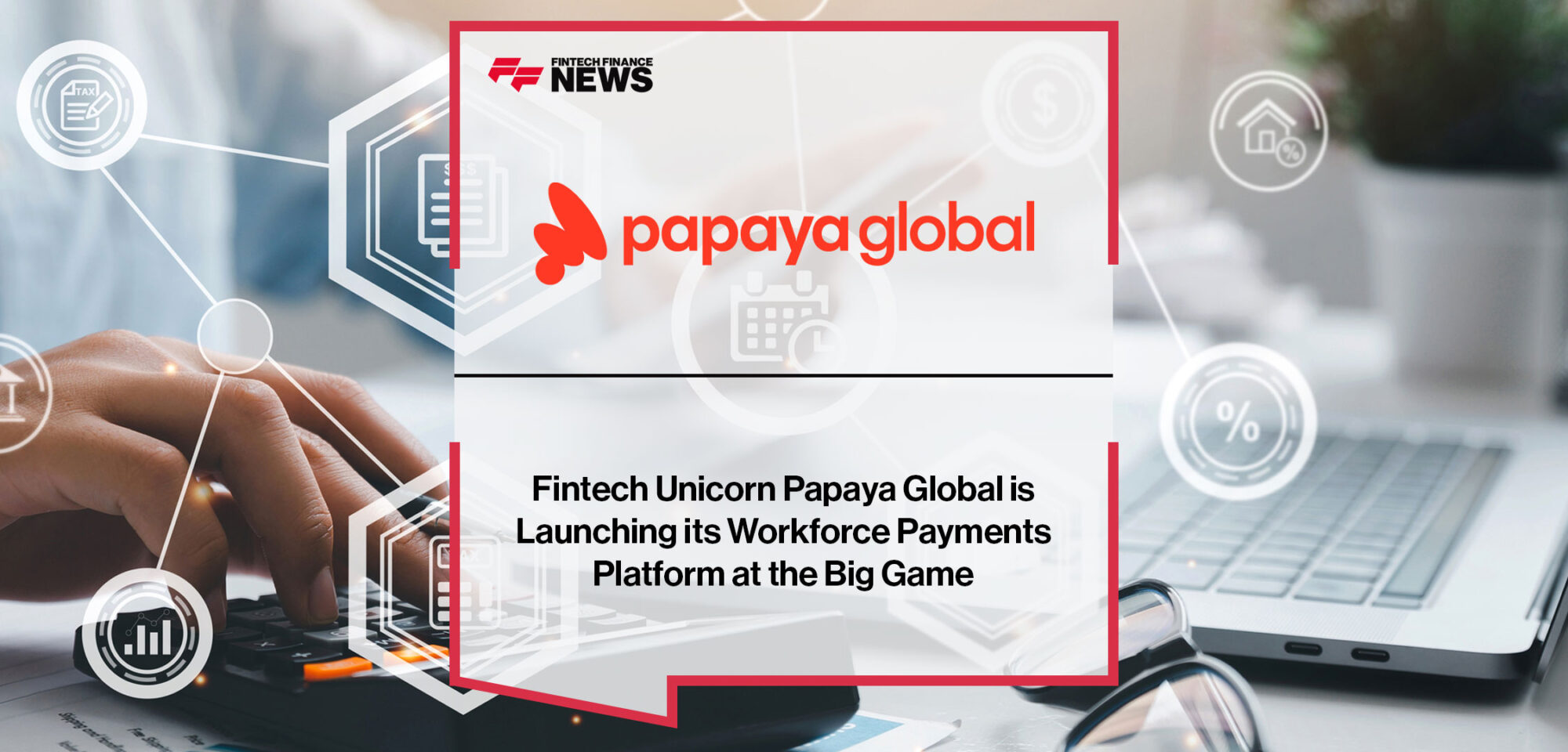 Fintech Unicorn Papaya Global is Launching its Workforce Payments Platform at the Big Game