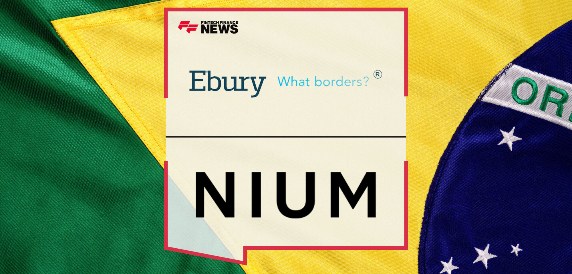 Ebury and Nium expand partnership to power cross-border payments in Brazil
