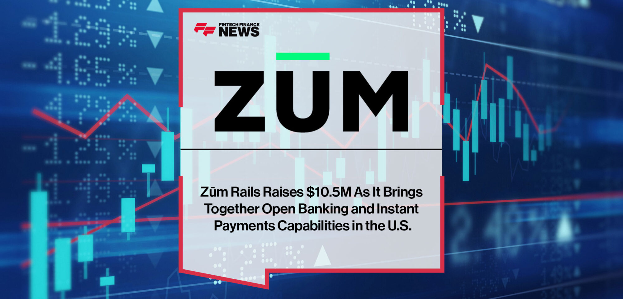 Zūm Rails Raises $10.5M As It Brings Together Open Banking and Instant Payments Capabilities in the U.S.
