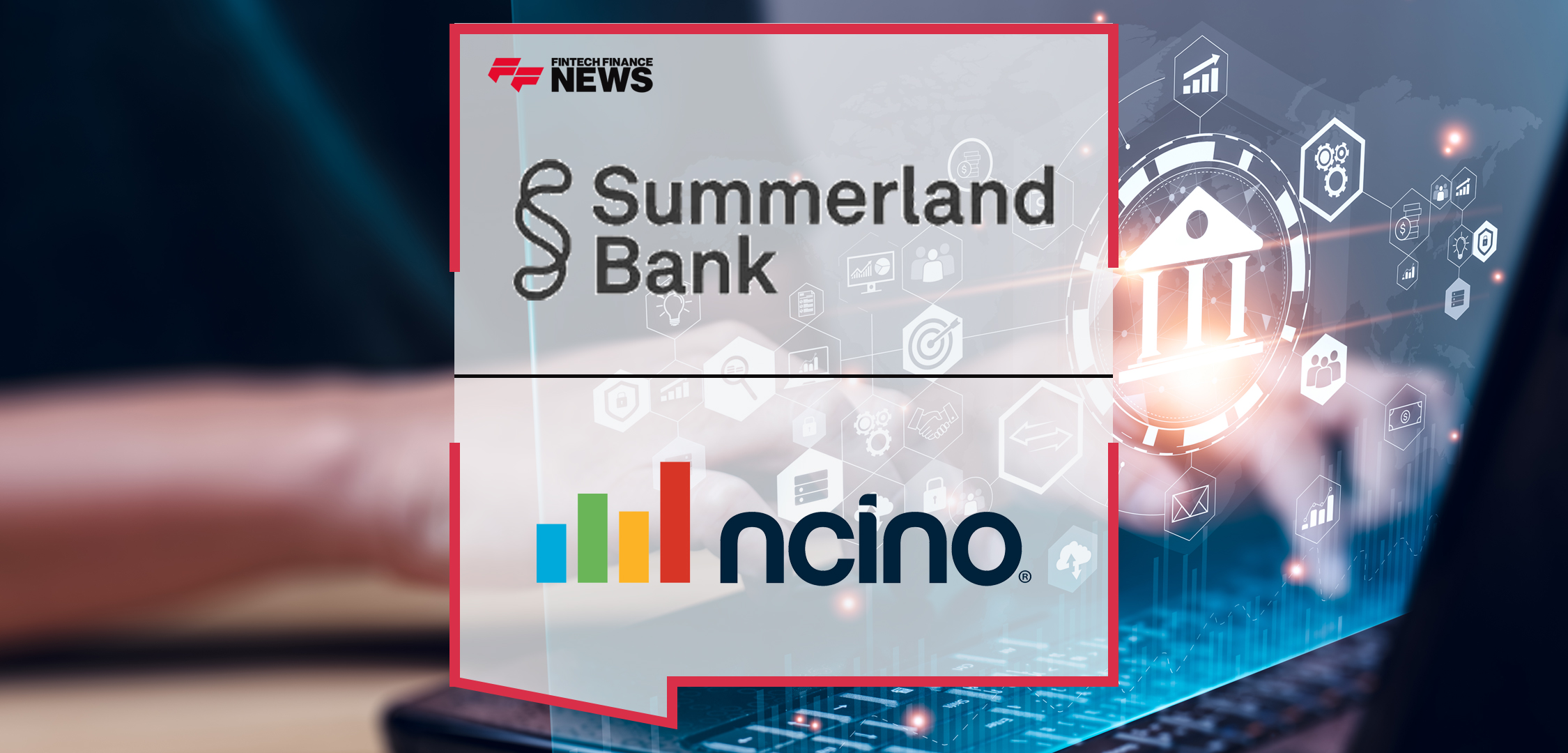 Summerland Bank Selects nCino to Drive Efficiency Through Digital Transformation | Fintech Finance News