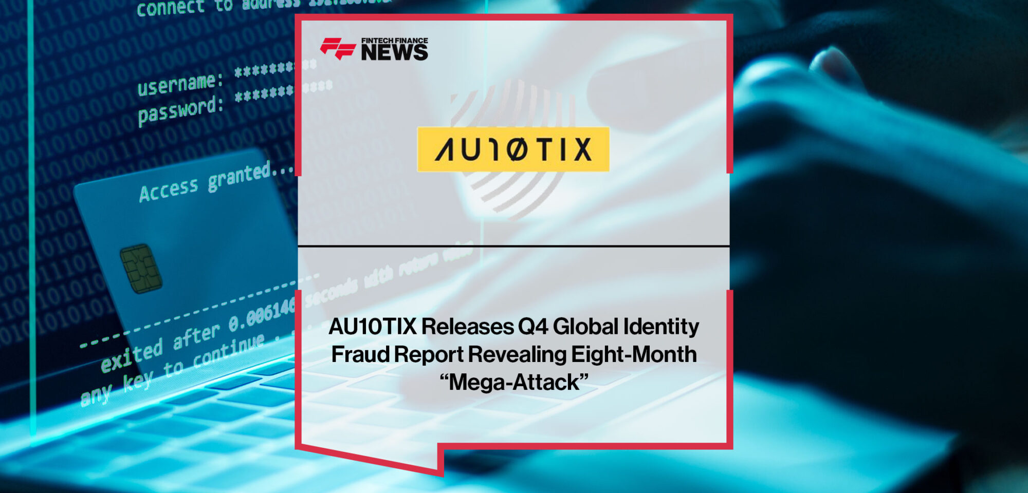 AU10TIX-Releases-Q4-Global-Identity-Fraud-Report-Revealing-Eight-Month-“Mega-Attack”