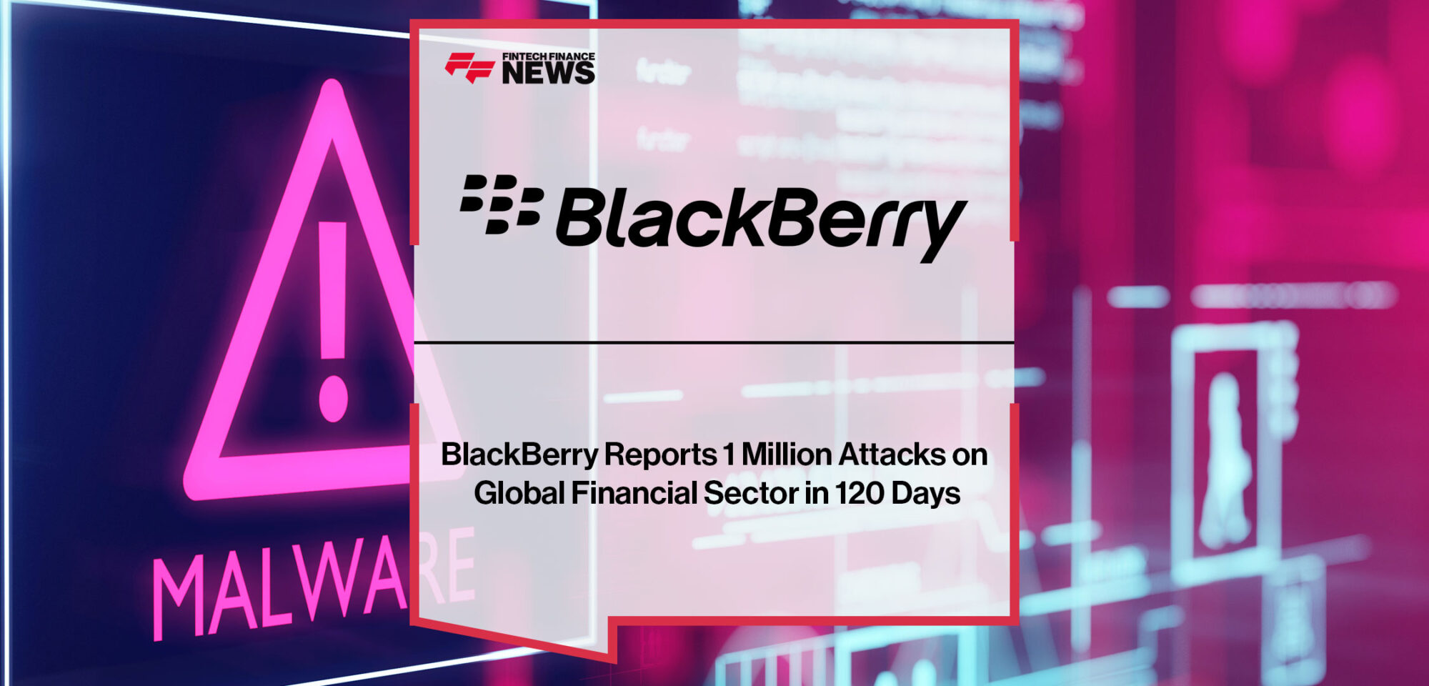 Blackberry-Reports-1-Million-Attacks-on-Global-Financial-Sector-in-120-Days|Blackberry Reports 1 Million Attacks on Global Financial Sector in 120 Days