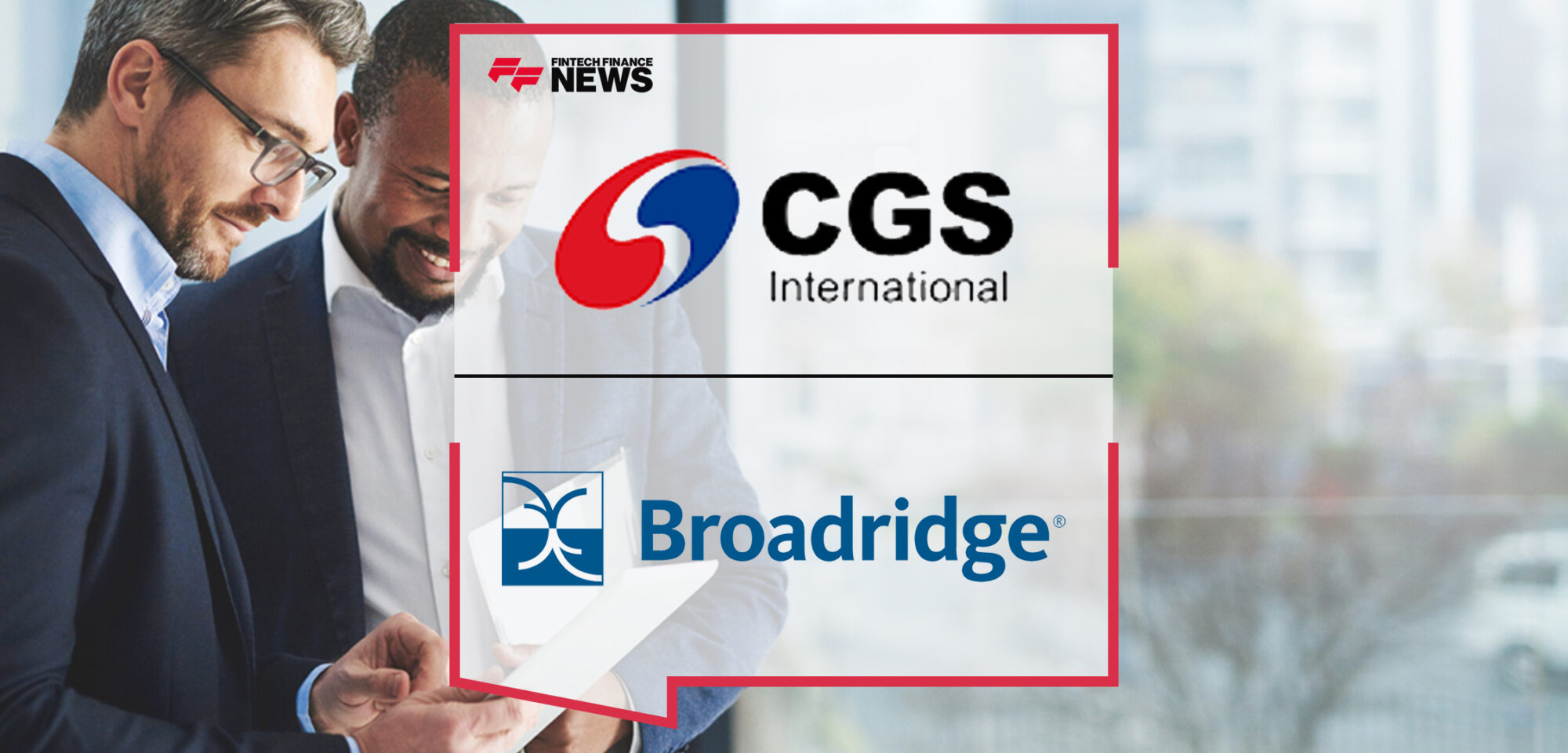 CGS International Securities Expands Securities Finance Capabilities with Broadridge SFCM Solution | Fintech Finance News