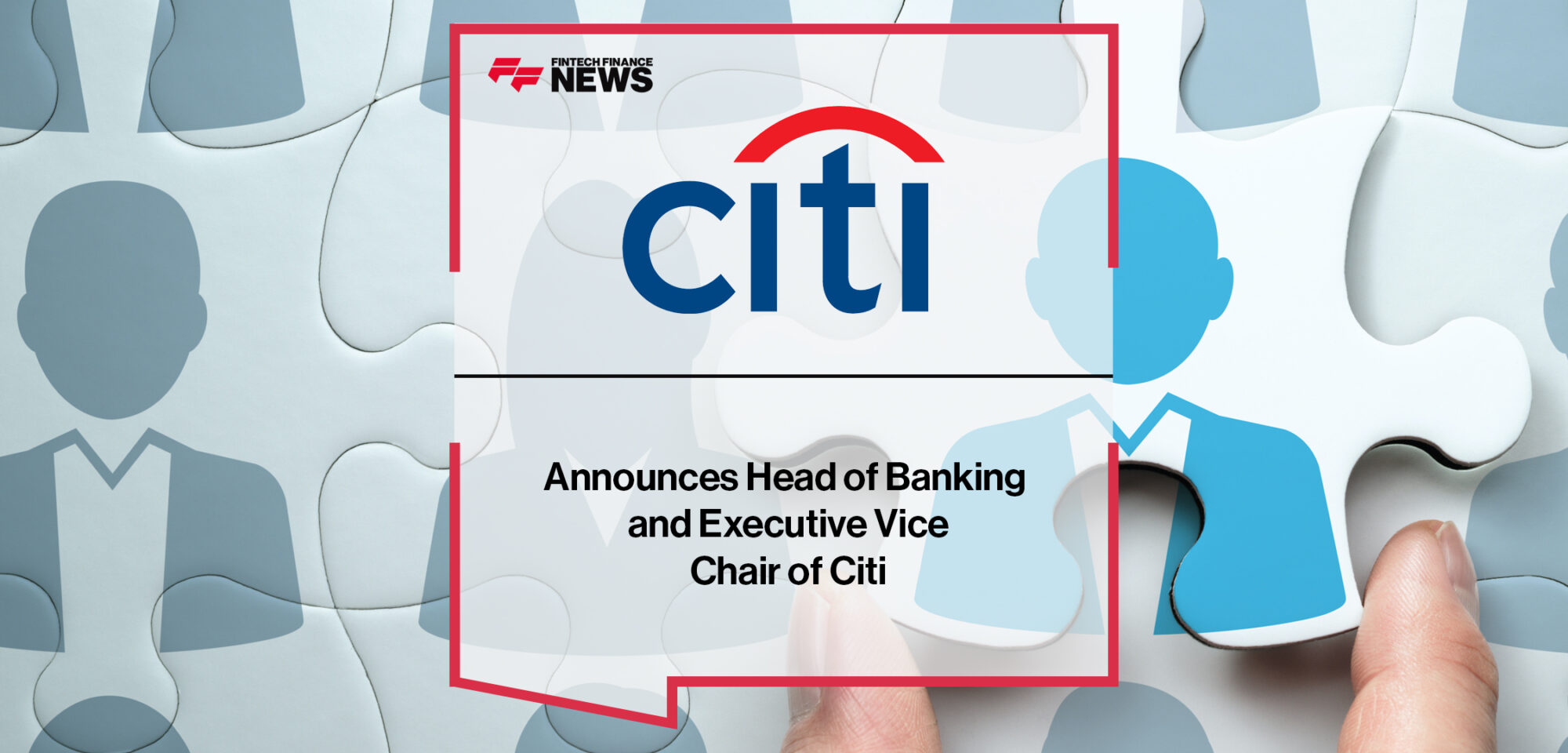 Citi announces Head of Banking and Executive Vice Chair of Citi | Fintech Finance News