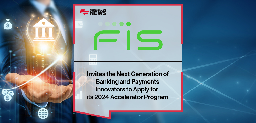 FIS Invites the Next Generation of Banking and Payments Innovators to Apply for its 2024 Accelerator Program