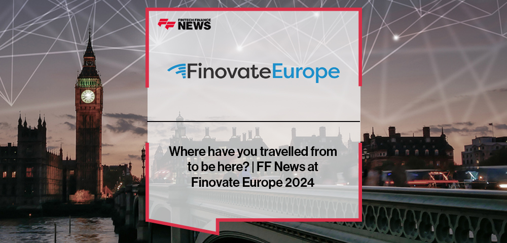 Where have you travelled from to be here? | FF News at Finovate Europe 2024|Where have you travelled from to be here? | FF News at Finovate Europe 2024