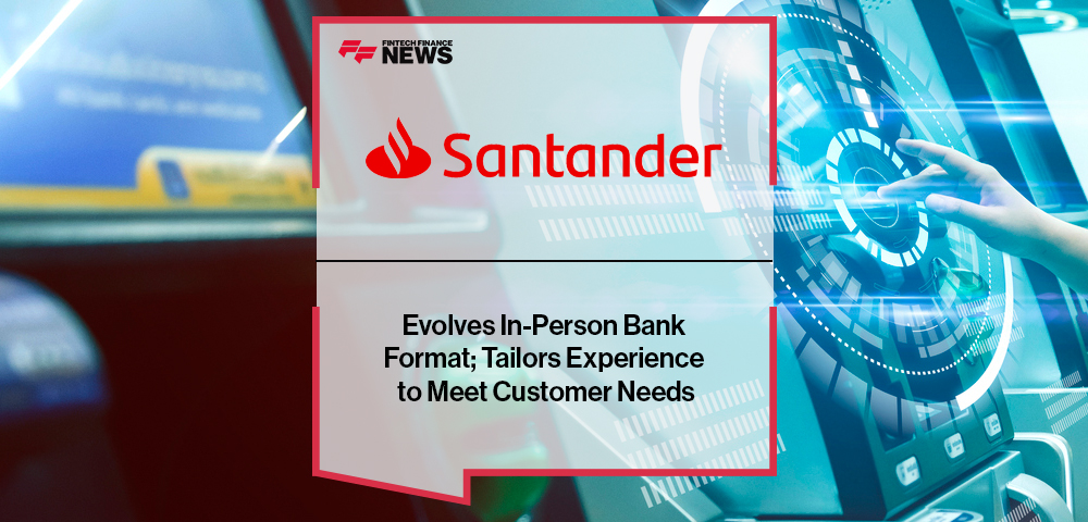 Santander Evolves In-Person Bank Format; Tailors Experience to Meet Customer Needs