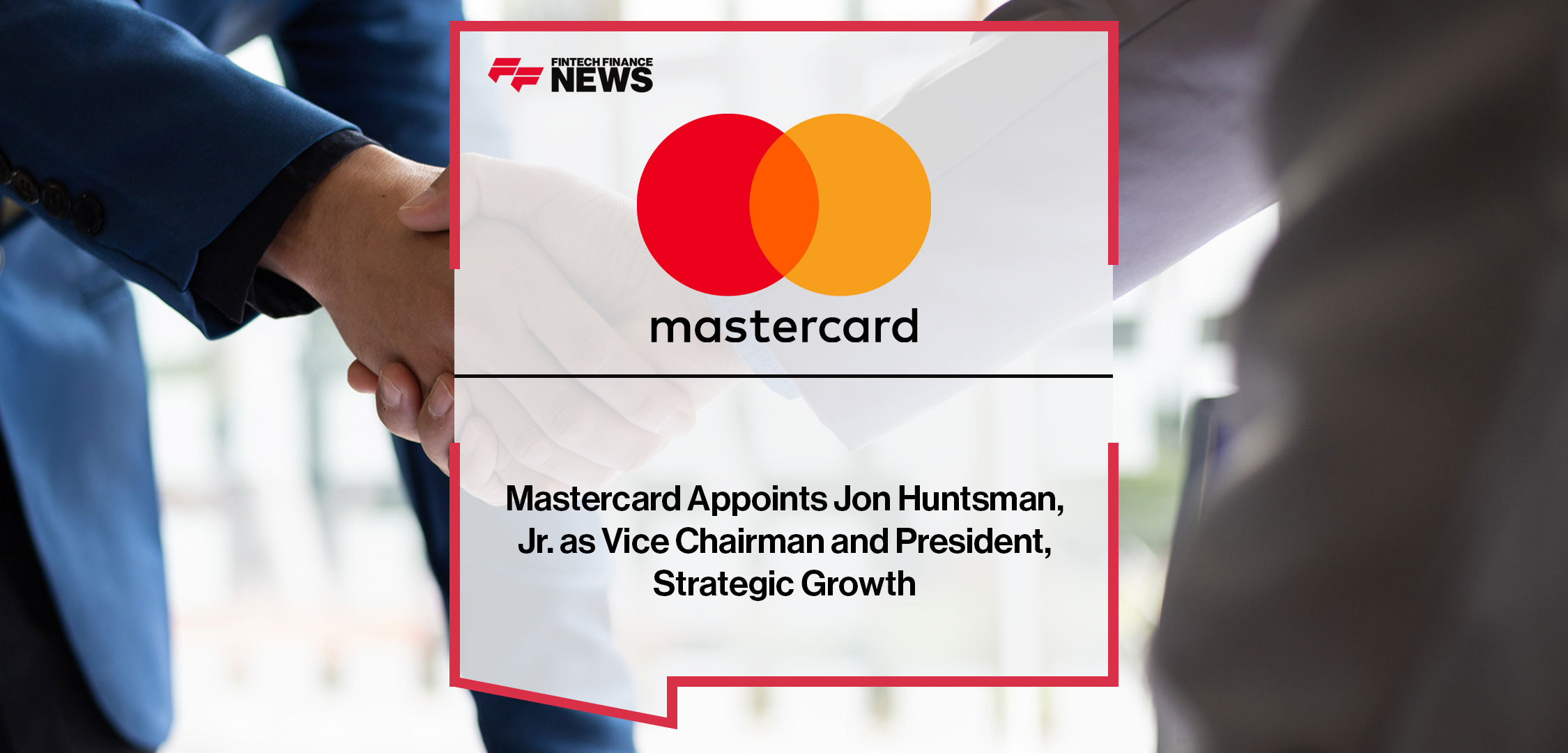 Mastercard Appoints Jon Huntsman, Jr. as Vice Chairman and President, Strategic Growth