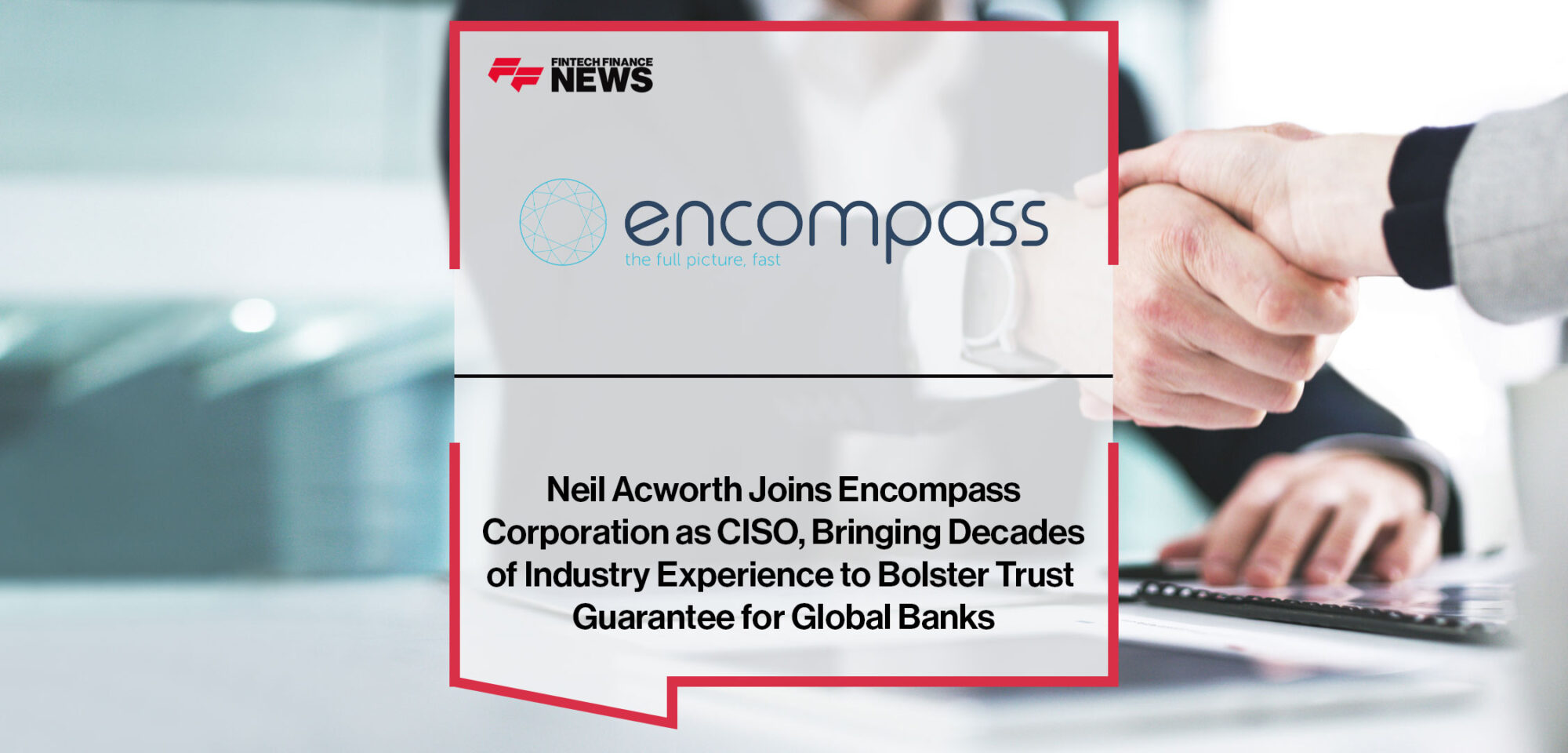 Neil Acworth Joins Encompass Corporation as CISO, Bringing Decades of Industry Experience to Bolster Trust Guarantee for Global Banks