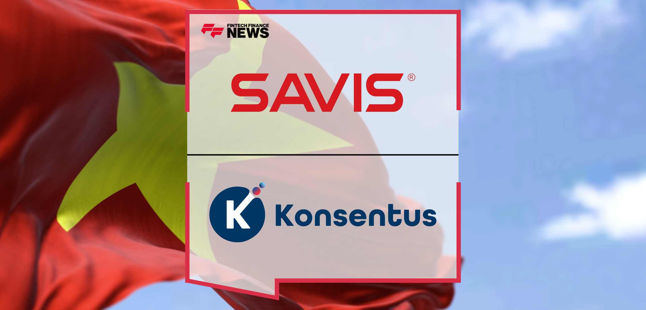 SAVIS and Konsentus Accelerate Open Banking in Vietnam | Fintech Finance News