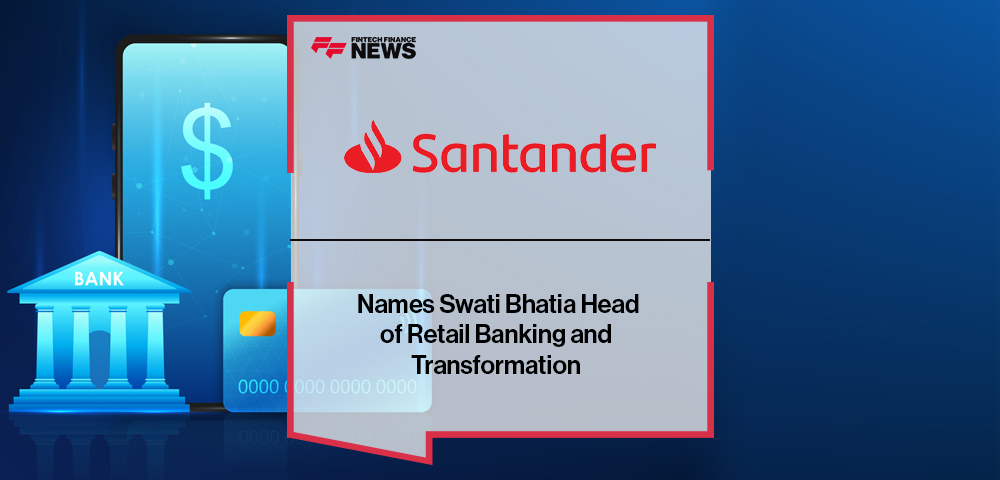Santander Names Swati Bhatia Head of Retail Banking and Transformation