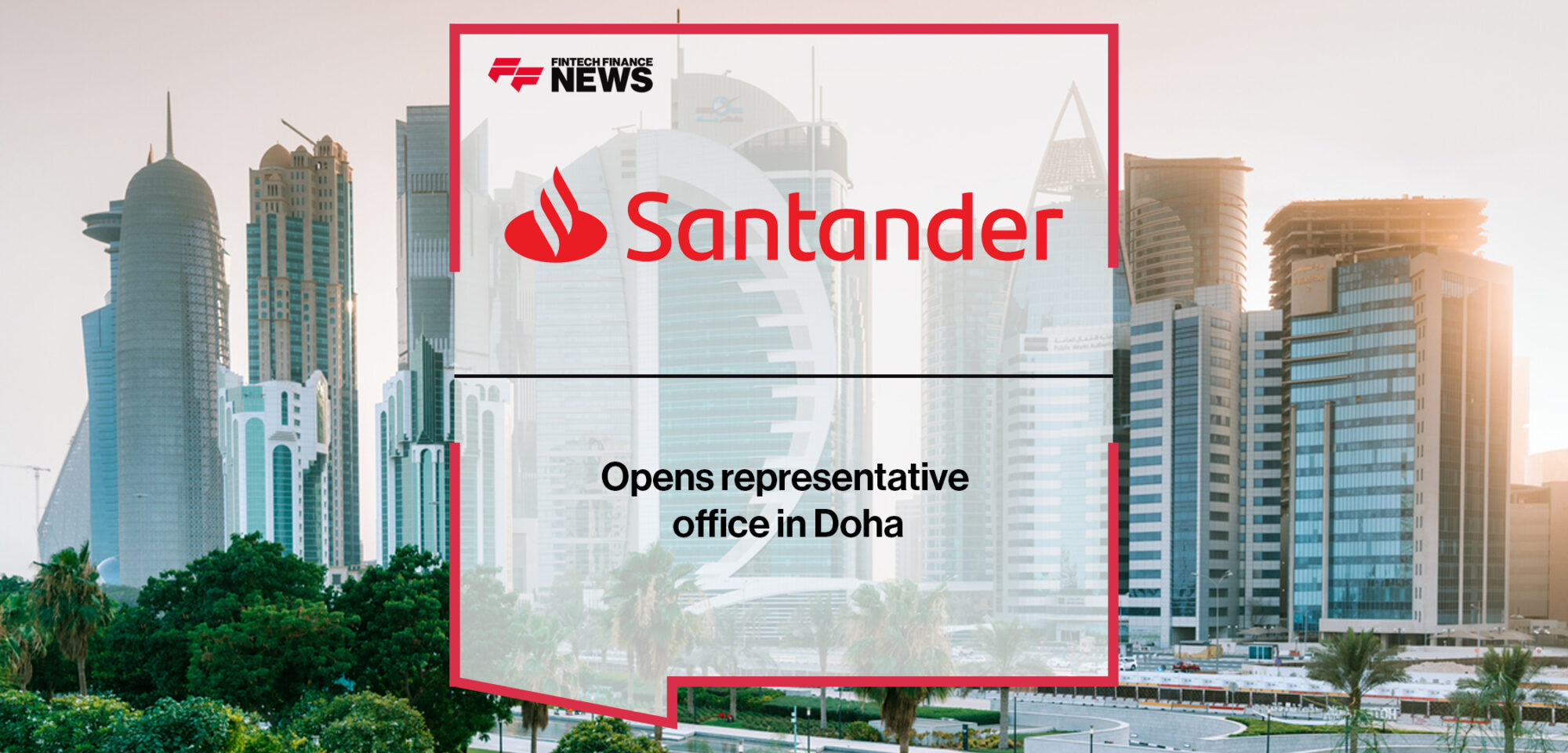Santander opens representative office in Doha | Fintech Finance News