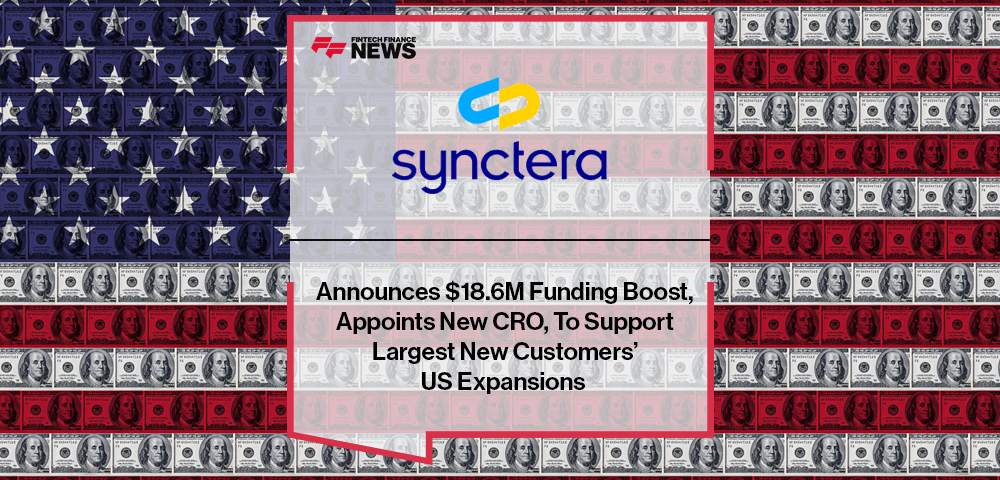 Synctera Announces $18.6M Funding Boost, Appoints New CRO, To Support Largest New Customers’ US Expansions