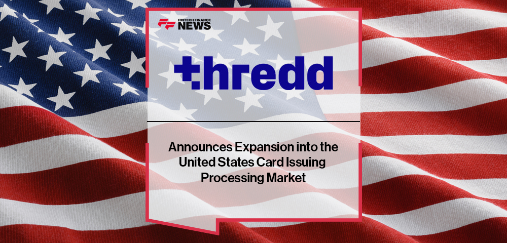 Thredd Announces Expansion Into the United States Card Issuing Processing Market