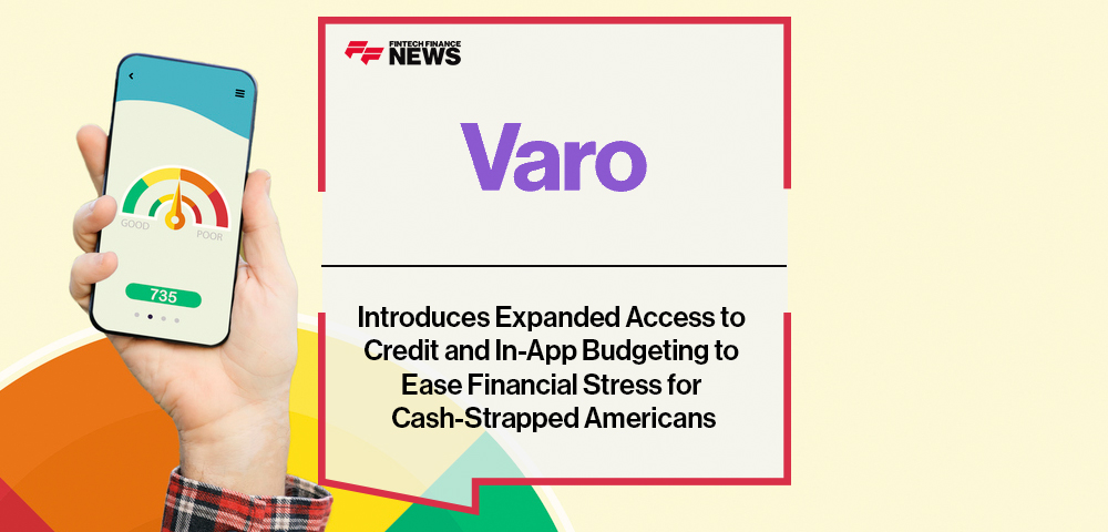 Varo Bank Introduces Expanded Access to Credit and In-App Budgeting to Ease Financial Stress for Cash-Strapped Americans