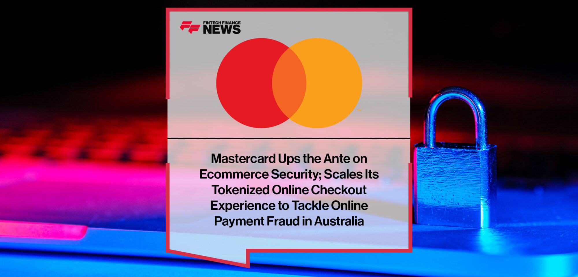 mastercard-ups-the-ante-on-ecommerce-security-scales-its-tokenized-online-checkout-experience-to-tackle-online-payment-fraud-in-australia