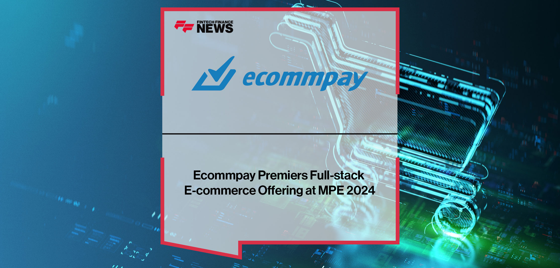 ecommpay-premiers-full-stack-e-commerce-offering-at-mpe-2024|ecommpay-premiers-full-stack-e-commerce-offering-at-mpe-2024