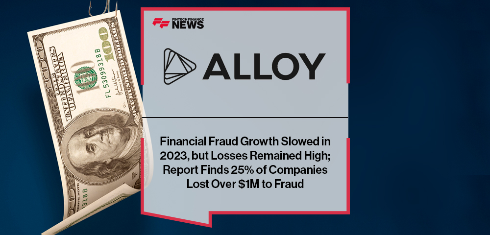 Financial Fraud Growth Slowed in 2023, but Losses Remained High; Alloy Report Finds 25% of Companies Lost Over $1M to Fraud
