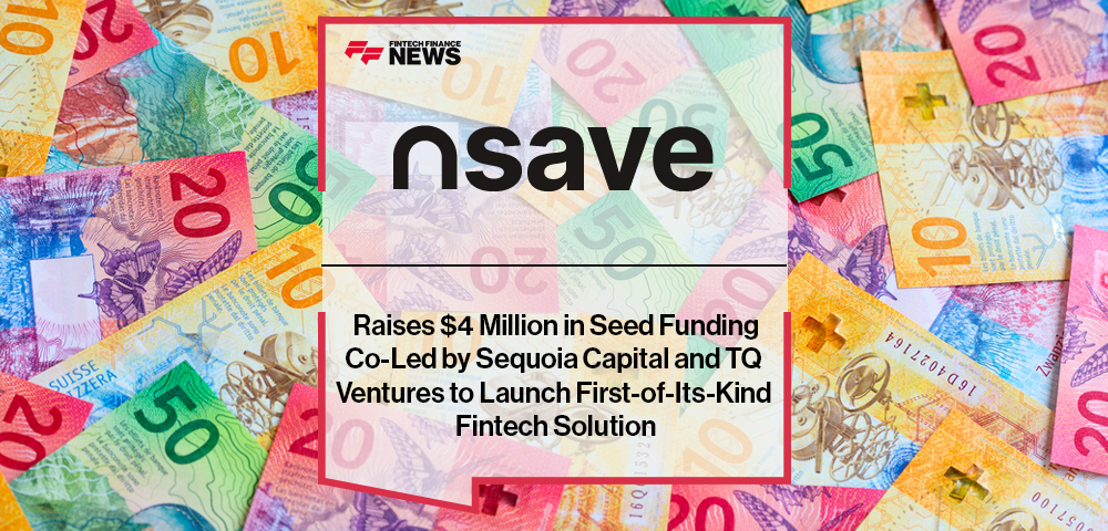 nsave Raises $4 Million in Seed Funding Co-Led by Sequoia Capital and TQ Ventures to Launch First-of-Its-Kind Fintech Solution