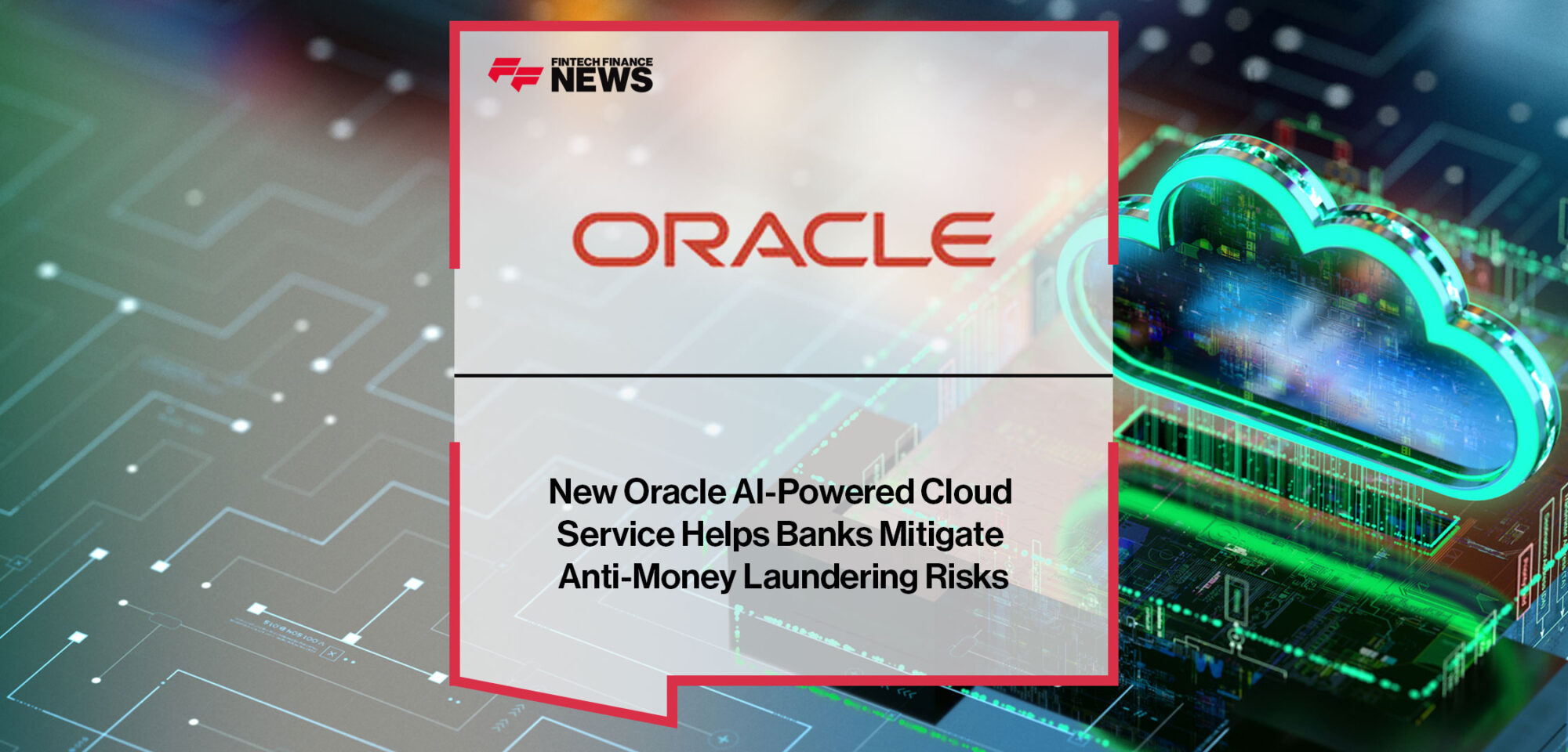 new-oracle-ai-powered-cloud-service-helps-banks-mitigate-anti-money-laundering-risks