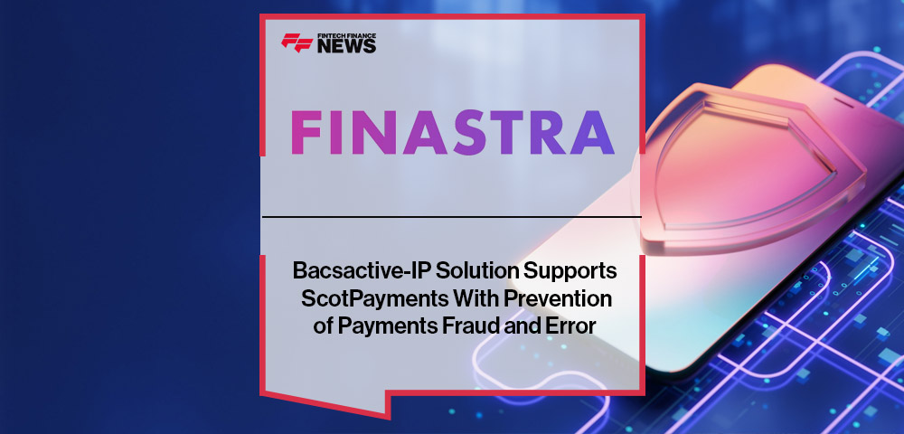 Finastra’s Bacsactive-IP Solution Supports ScotPayments With Prevention of Payments Fraud and Error