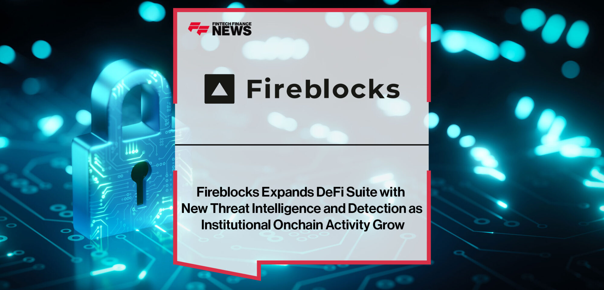 Fireblocks-Expands-DeFi-Suite-with-New-Threat-Intelligence-and-Detection-as-Institutional-Onchain-Activity-Grows