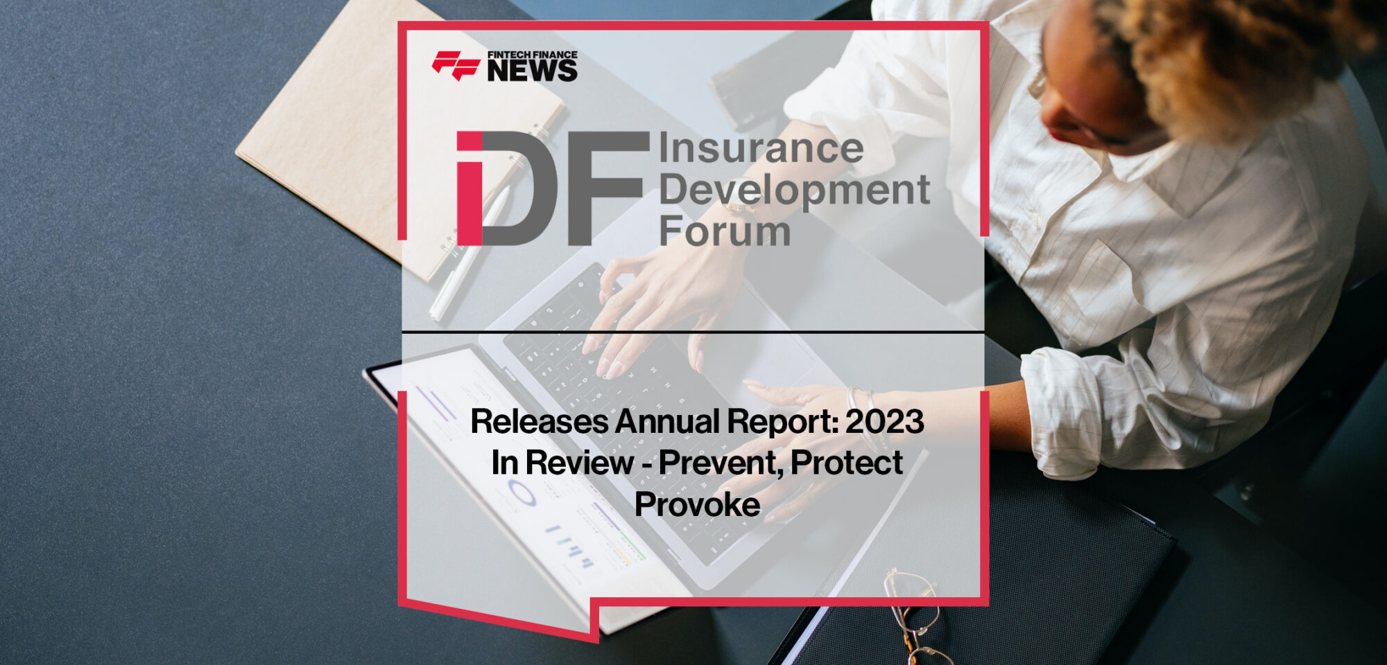 Insurance Development Forum Releases Annual Report- 2023 In Review - Prevent, Protect, Provoke | Fintech Finance News
