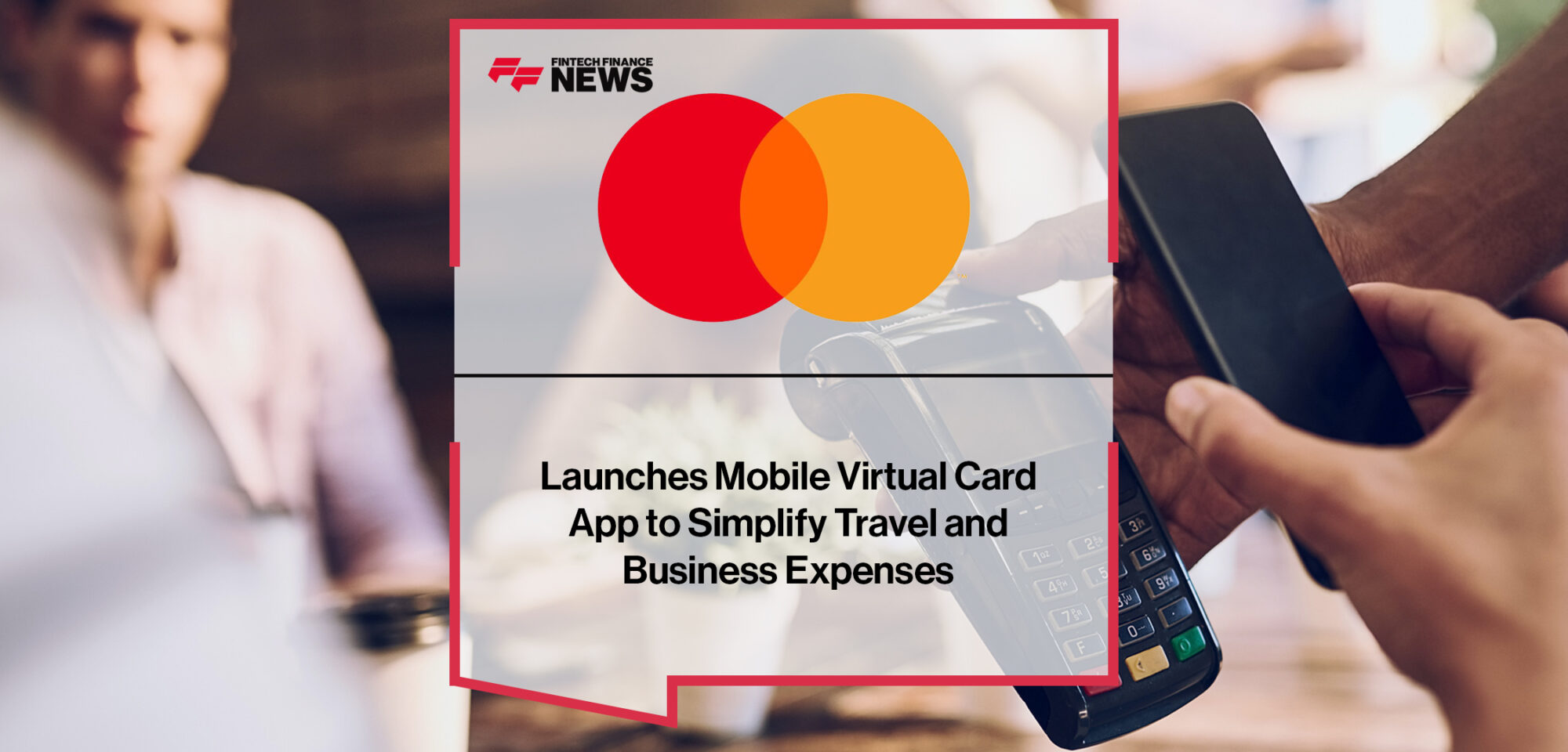Mastercard Launches Mobile Virtual Card App to Simplify Travel and Business Expenses | Fintech Finance News