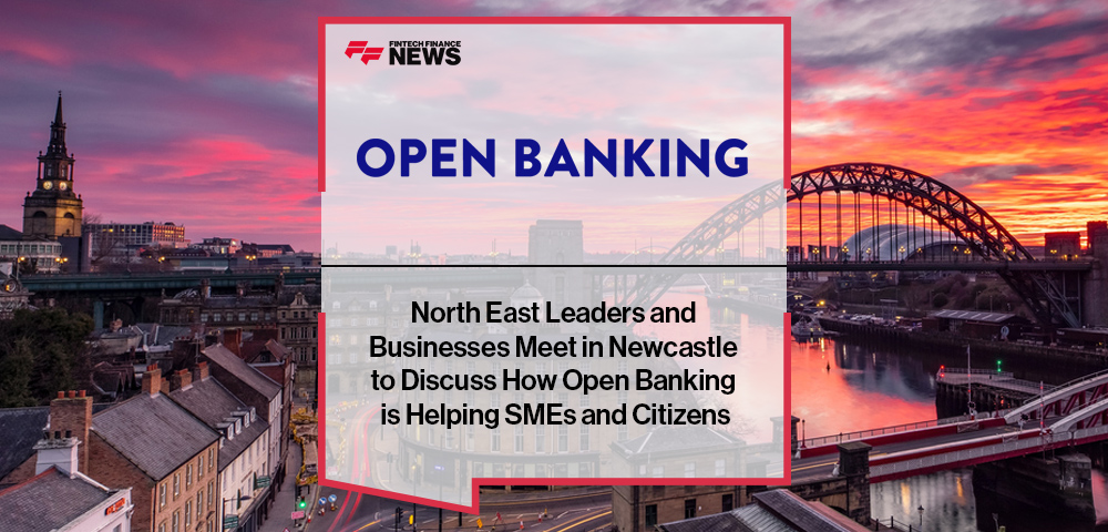 North East Leaders and Businesses Meet in Newcastle to Discuss How Open Banking is Helping SMEs and Citizens