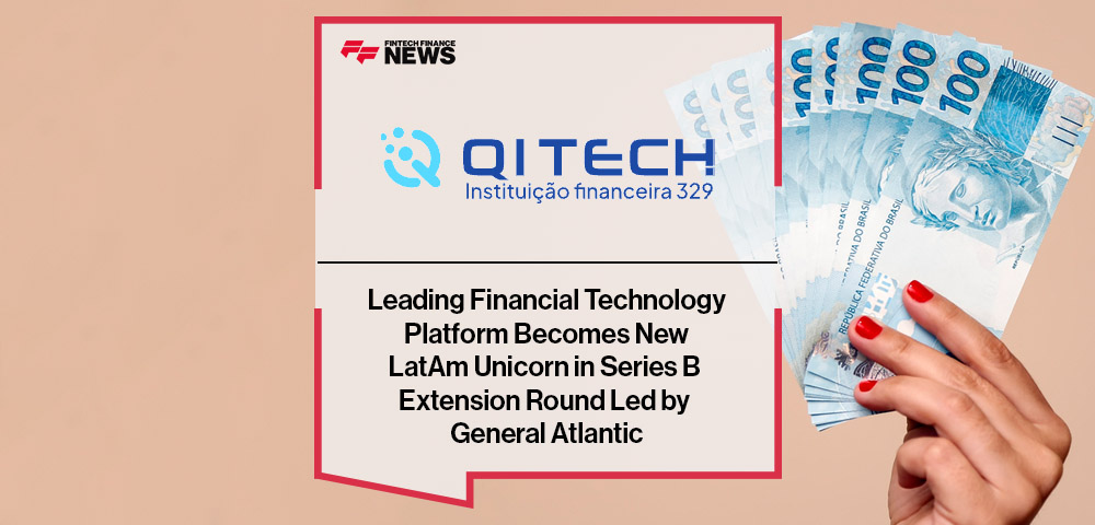 Leading Financial Technology Platform QI Tech Becomes New LatAm Unicorn in Series B Extension Round Led by General Atlantic