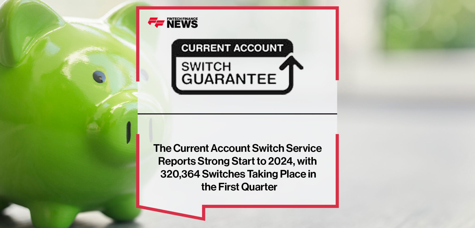 The-Current-Account-Switch-Service-Reports-Strong-Start-to-2024,-with-320,364-Switches-Taking-Place-in-the-First-Quarter