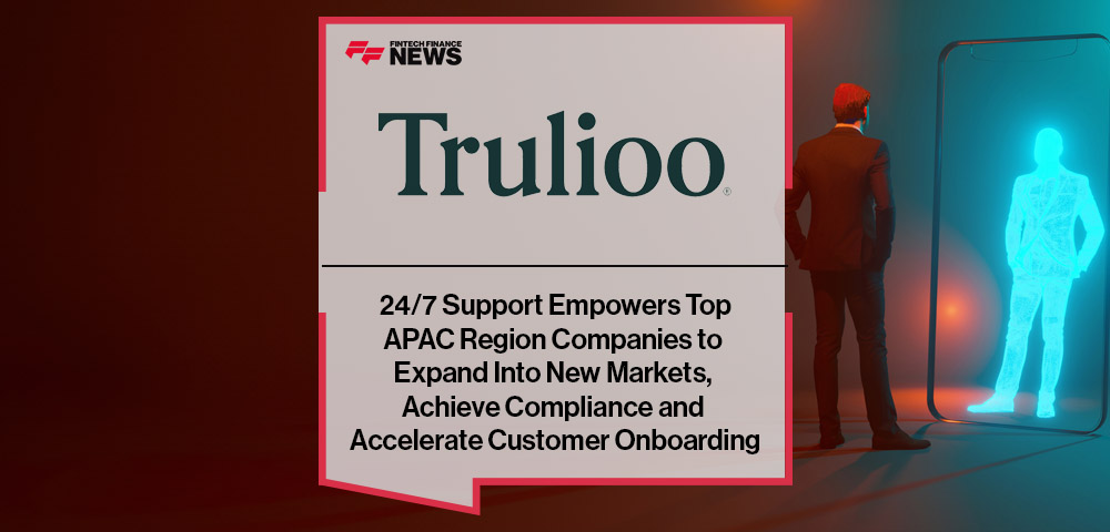 Trulioo 24/7 Support Empowers Top APAC Region Companies to Expand Into New Markets, Achieve Compliance and Accelerate Customer Onboarding