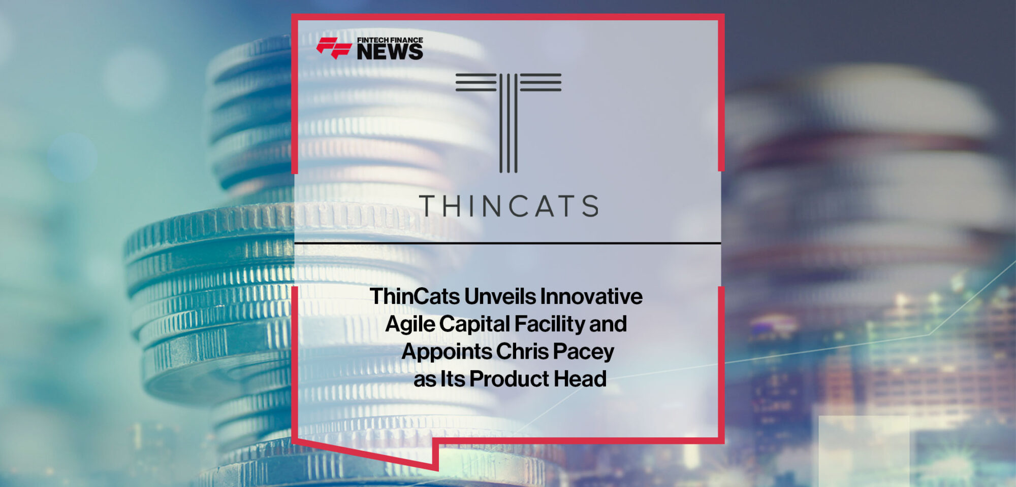 thincats-unveils-innovative-agile-capital-facility-and-appoints-chris-pacey-as-its-product-head