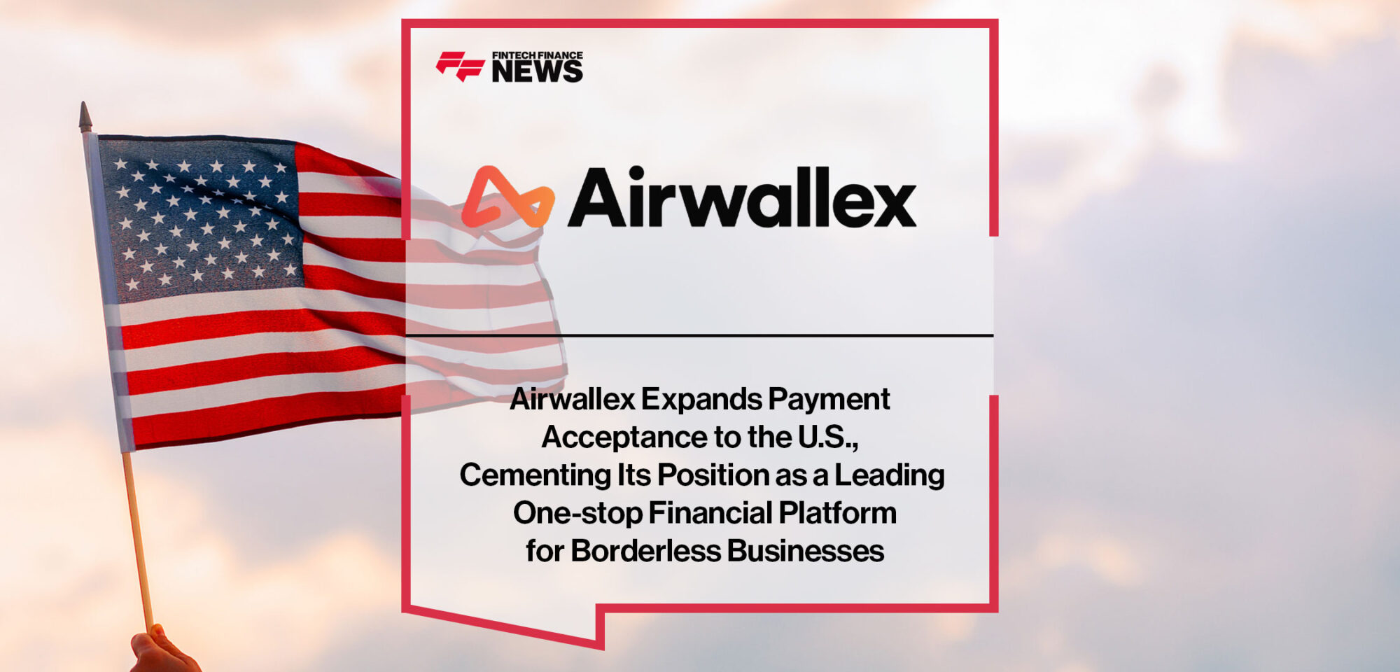 airwallex-expands-payment-acceptance-to-the-u-s-cementing-its-position-as-a-leading-one-stop-financial-platform-for-borderless-businesses