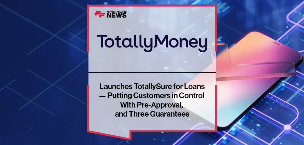 TotallyMoney Launches TotallySure for Loans — Putting Customers in Control With Pre-Approval, and Three Guarantees