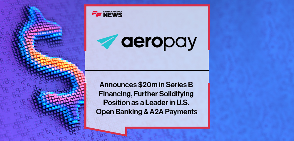 Aeropay Announces $20m in Series B Financing, Further Solidifying Position as a Leader in U.S. Open Banking & A2A Payments