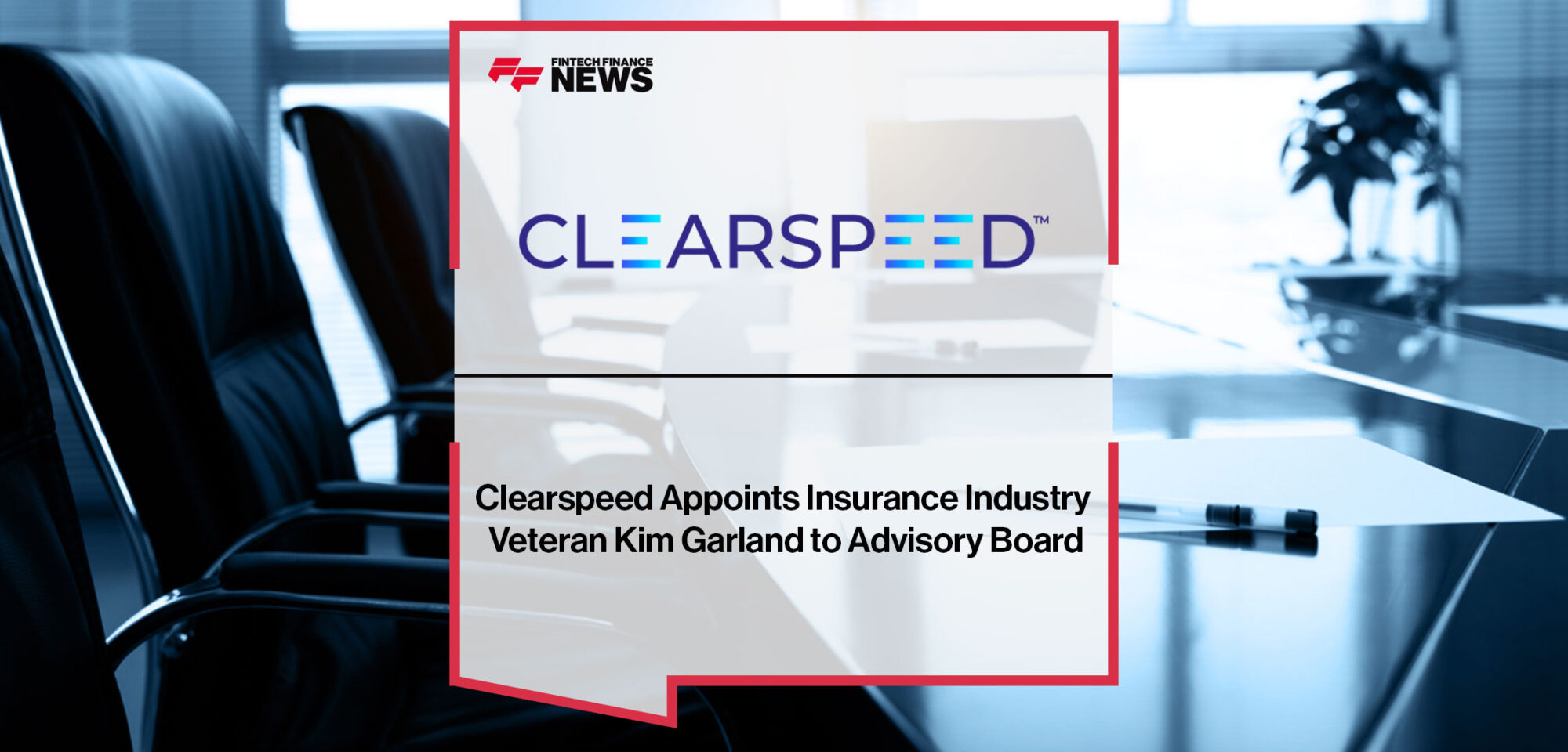 Clearspeed-Appoints-Insurance-Industry-Veteran-Kim-Garland-to-Advisory-Board
