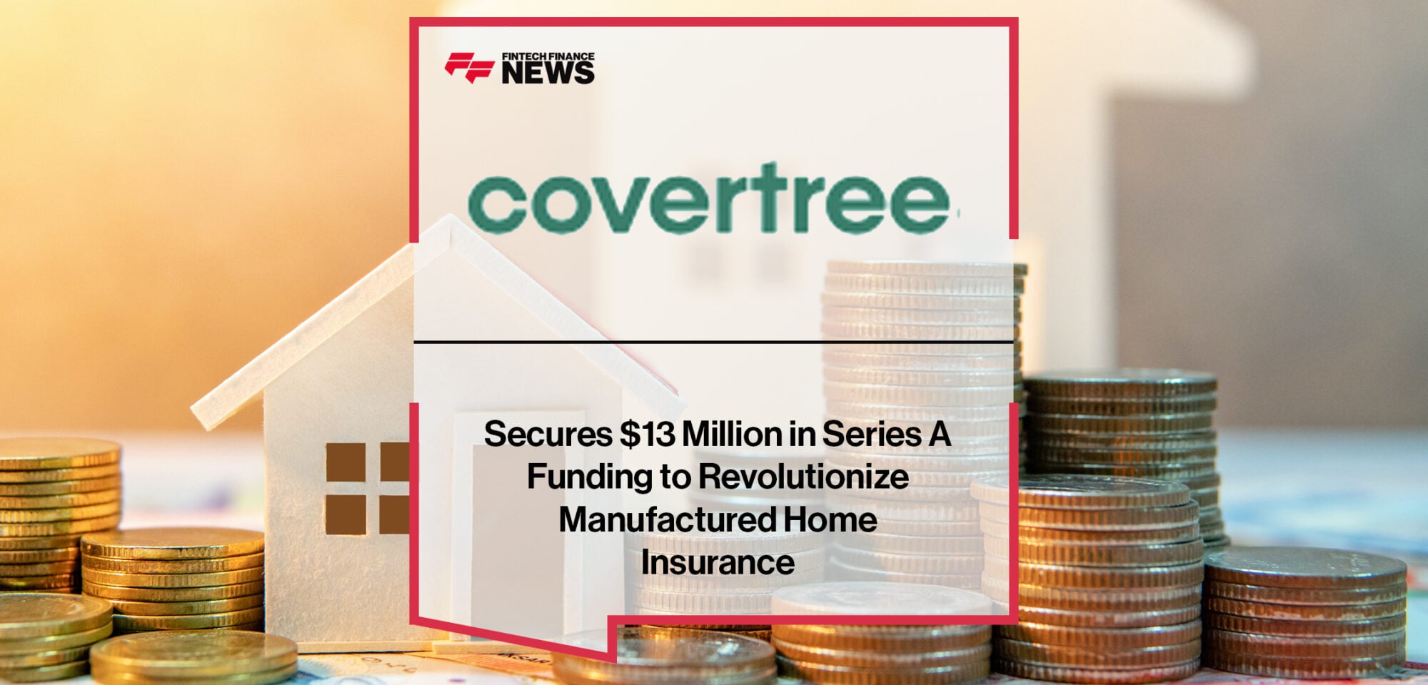CoverTree Secures $13 Million in Series A Funding to Revolutionize Manufactured Home Insurance | Fintech Finance News|CoverTree Secures $13 Million in Series A Funding to Revolutionize Manufactured Home Insurance | Fintech Finance News