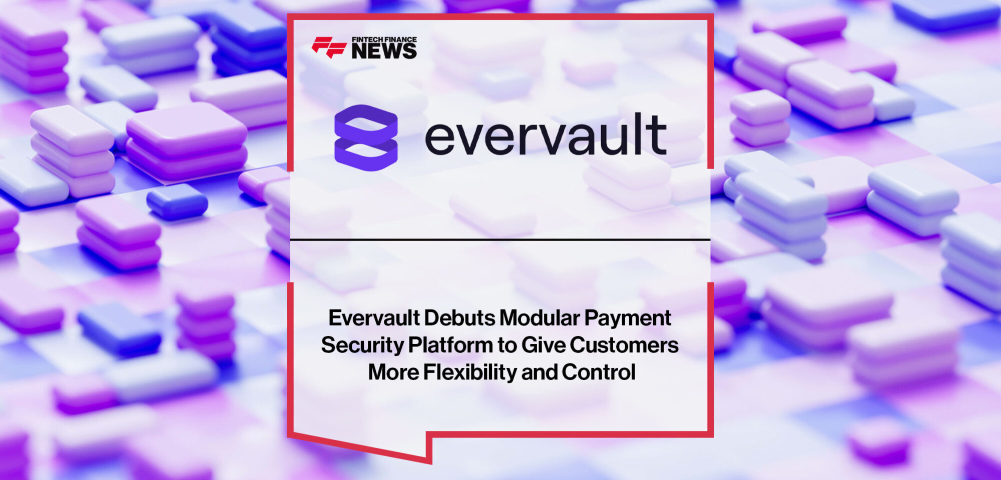 Evervault-Debuts-Modular-Payment-Security-Platform-to-Give-Customers-More-Flexibility-and-Control