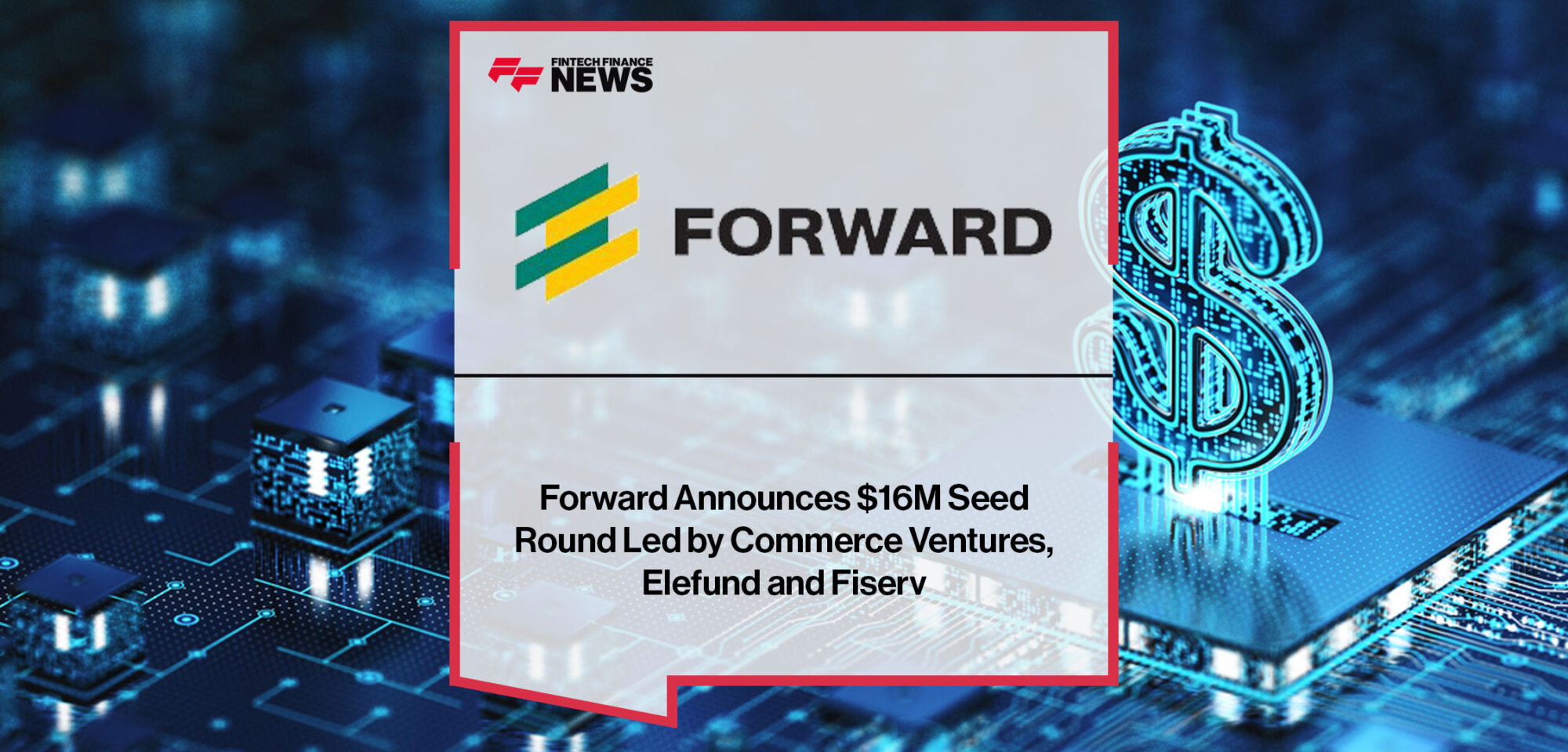 Forward-Announces-$16M-Seed-Round-Led-by-Commerce-Ventures,-Elefund-and-Fiserv